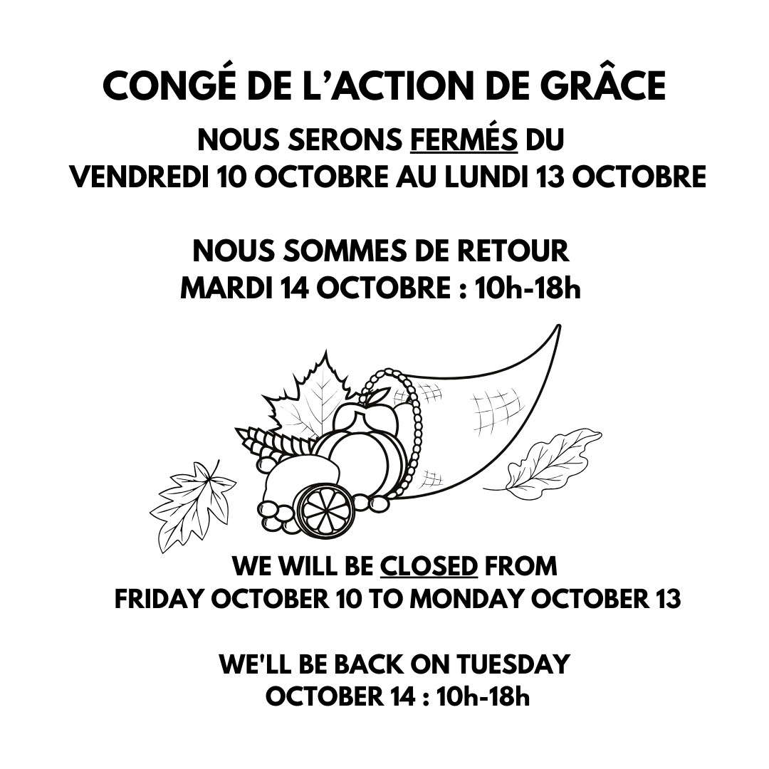 Congé de l'Action de Grâce. Nous serons fermés du 10 au 13 octobre.